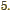 5